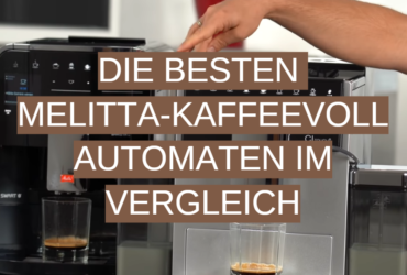 Die besten Melitta-Kaffeevollautomaten im Vergleich
