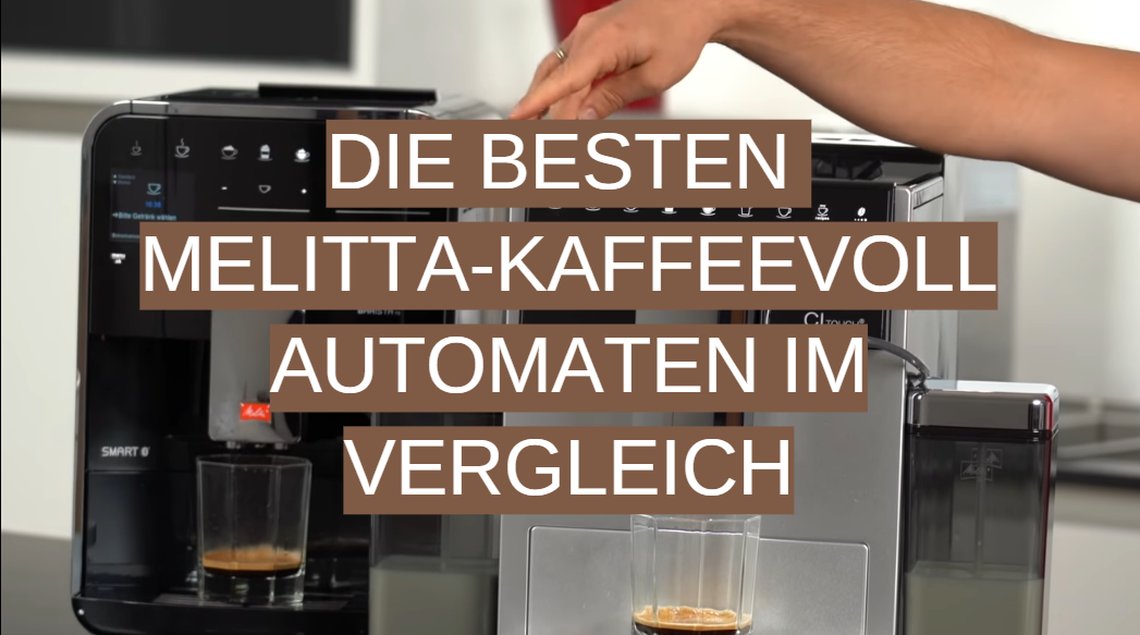 Die besten Melitta-Kaffeevollautomaten im Vergleich